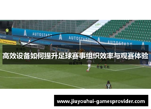 高效设备如何提升足球赛事组织效率与观赛体验