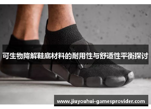 可生物降解鞋底材料的耐用性与舒适性平衡探讨